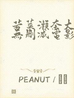 若菜濑奈大尺度无删减电影