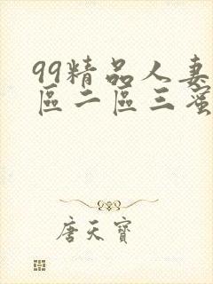 99精品人妻一区二区三蜜桃