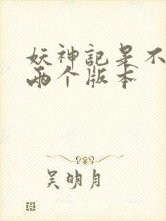 妖神记是不是有两个版本