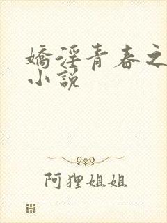 娇淫青春之放纵小说