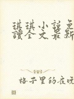 琪琪小说免费阅读全文最新章节