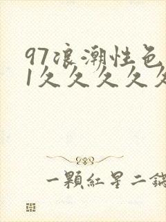 97浪潮性色91久久久久久
