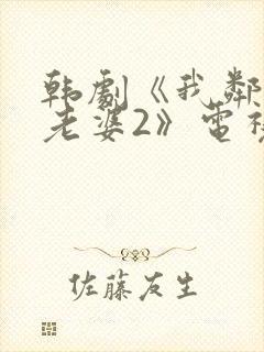 韩剧《我邻居的老婆2》电视剧在线观