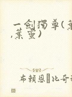 一剑独尊(叶玄,叶灵)