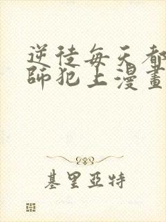 逆徒每天都想欺师犯上漫画下拉式免费