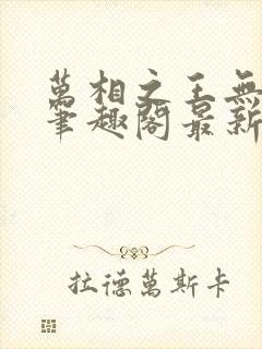 万相之王无弹窗笔趣阁最新章节封面