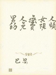 男人操女人的逼的免费视频