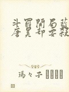 斗罗开局蓝银皇唐昊却要杀我