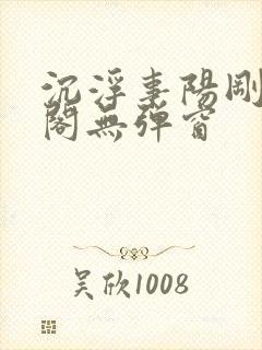 沉浮事阳刚笔趣阁无弹窗