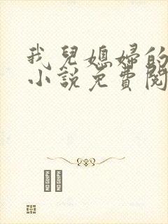 我儿媳妇的恋情小说免费阅读无弹窗