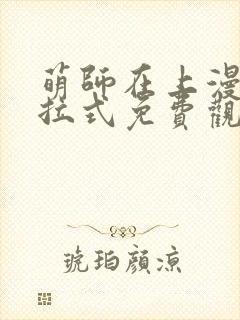 萌师在上漫画下拉式免费观看