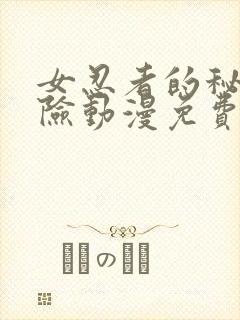 女忍者的秘密探险动漫免费观看全集