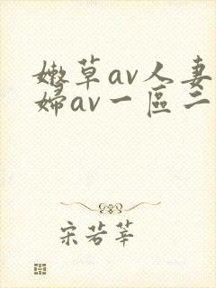嫩草av人妻熟妇av一区二区
