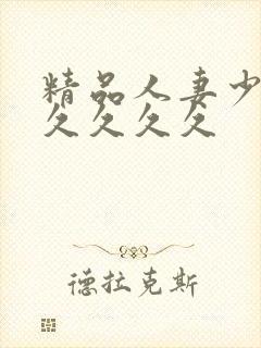 精品人妻少妇久久久久久