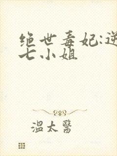 绝世毒妃:逆天七小姐