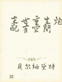 末世重生炮灰女配有空间