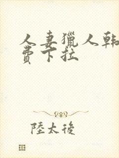 人妻猎人韩漫免费下拉