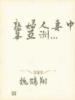 熟妇人妻中文字幕亚洲...