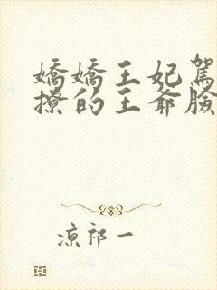 娇娇王妃驾到,撩的王爷脸红心跳