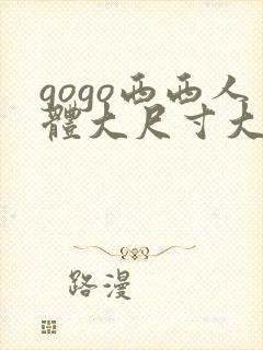 gogo西西人体大尺寸大胆高清,