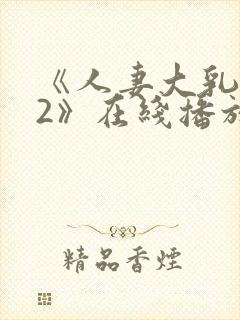 《人妻大乳被揉2》在线播放