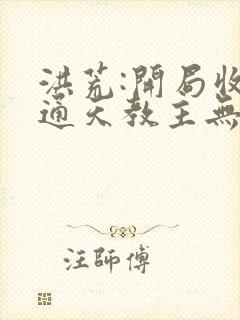 洪荒:开局收徒通天教主无删减全文