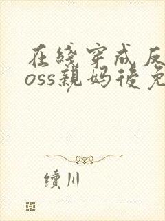 在线穿成反派boss亲妈后免费阅读