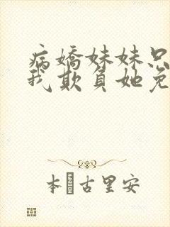 病娇妹妹只想让我欺负她免费在线阅读