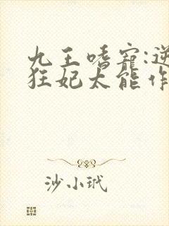 九王嗜宠:逆天狂妃太能作小说