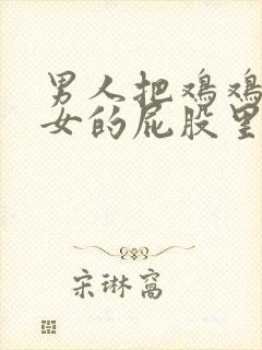 男人把鸡鸡插进女的屁股里