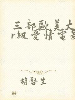 三部欧美大尺度r级爱情电影