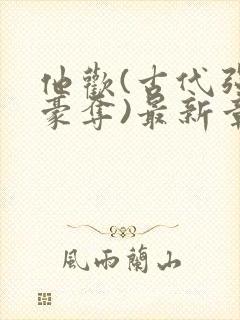 他欢(古代强取豪夺)最新章节更新内容