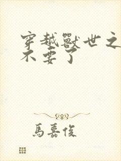 穿越兽世之兽夫不要了