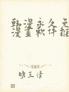 韩漫永久免费看漫画软件推荐