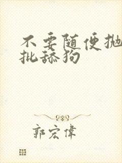 不要随便抛弃疯批舔狗封面