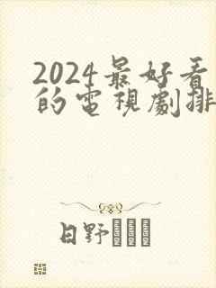 2024最好看的电视剧排行榜前十名有哪些