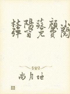 林阳苏颜小说无弹窗免费阅读