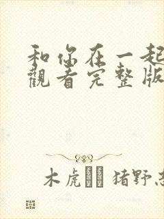 和你在一起免费观看完整版在线全集