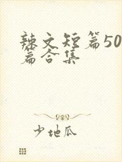 辣文短篇500篇合集