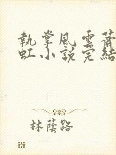 执掌风云萧峥陈虹小说完结版