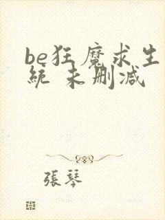 be狂魔求生系统 未删减