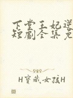下堂王妃逆天记短剧全集免费观看