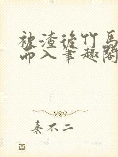 被渣后竹马趁虚而入笔趣阁