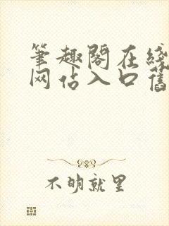 笔趣阁在线阅读网站入口旧版