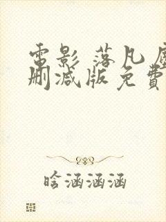 电影 落凡尘未删减版免费观看