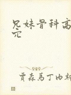 兄妹骨科高h操穴