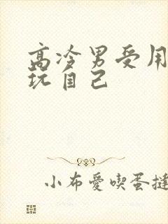 高冷男受用钢笔玩自己