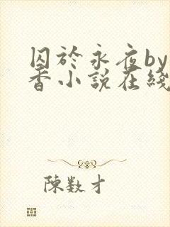 囚于永夜by麦香小说在线阅读原版