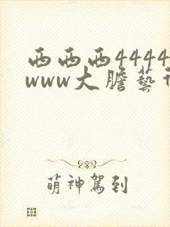 西西西4444www大胆艺术