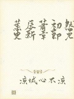 叶辰萧初然刚刚更新章节免费阅读笔趣阁